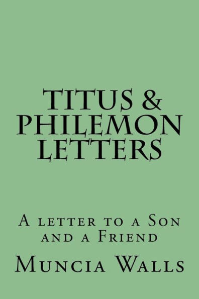 Letters to Titus and Philemon: A letter to a Son and a Friend