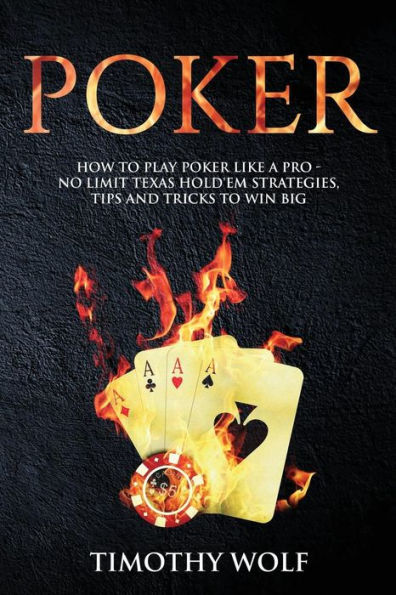 Poker: How to Play Poker like a Pro - No Limit Texas Hold'em Strategies, Tips and Tricks to Win Big