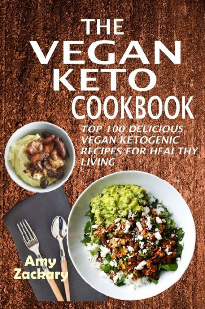 The Vegan Keto Cookbook: Top 100 Delicious Vegan Ketogenic Recipes For ...