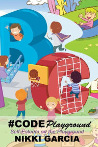 Title: #CodePlayground: Self-Esteem on the Playground, Author: Nikki Garcia