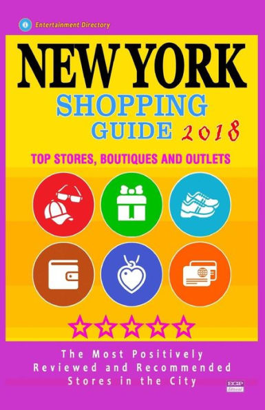 New York Shopping Guide 2018: Best Rated Stores in New York, NY - 500 Shopping Spots: Top Stores, Boutiques and Outlets recommended for Visitors, (Guide 2018)