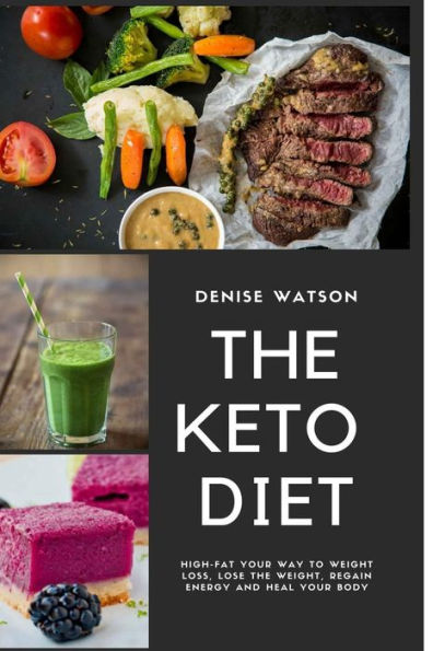 The Keto Diet: High-Fat Your Way To Weight Loss, Lose the Weight, Regain Energy and Heal Your Body: :Low Carb, Ketogenic, Sugar Free, High Fat, This is the Ultimate Ketogenic Diet Manual Anywhere!