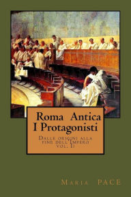 Title: Roma Antica - I Protagonisti: Dalle origini alla caduta del'Impero, Author: Maria Pace