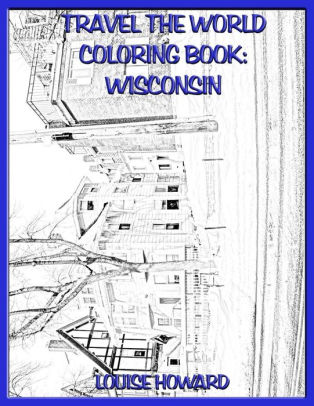 Download Travel The World Coloring Book Wisconsin By Louise Howard Paperback Barnes Noble