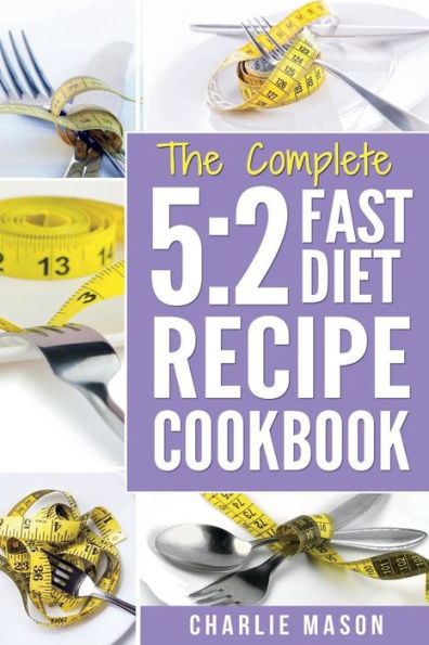 The Complete 5: 2 FAST DIET RECIPE COOKBOOK: Fast Diet Cookbook Lose Weight Program Recipes