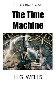 Title: The Time Machine - The Original Classic, Author: H. G. Wells