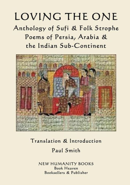 Loving the One: Anthology of Sufi & Folk Strophe Poems of Persia, Arabia & the Indian Sub-Continent