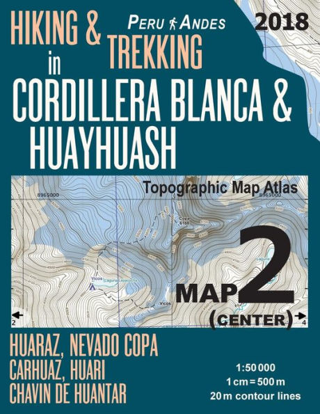 Hiking & Trekking in Cordillera Blanca & Huayhuash Map 2 (Center) Huaraz, Nevado Copa, Carhuaz, Huari, Chavin de Huantar Topographic Map Atlas 1: 50000: Trails, Hikes & Walks Topographic Map