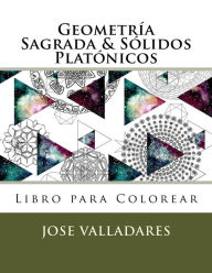 Title: Geometrï¿½a Sagrada & Sï¿½lidos Platï¿½nicos Libro para Colorear, Author: Jose Valladares