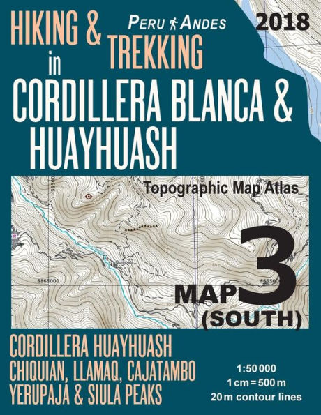 Hiking & Trekking in Cordillera Blanca & Huayhuash Map 3 (South) Cordillera Huayhuash, Chiquian, Llamaq, Cajatambo, Yerupajï¿½ & Siula Peaks Topographic Map Atlas 1: 50000: Trails, Hikes & Walks Topographic Map