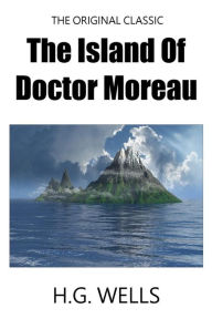 Title: The Island Of Doctor Moreau - The Original Classic, Author: H. G. Wells