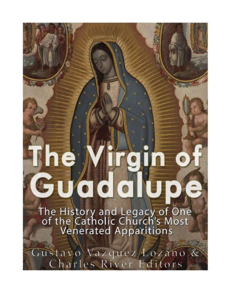 The Virgin of Guadalupe: The History and Legacy of One of the Catholic Church's Most Venerated Images