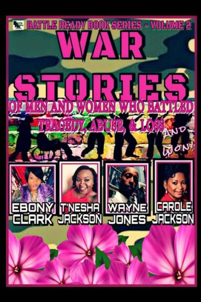 War Stories-Volume 2: Stories of Men and Women Who Battled Tragedy, Abuse, & Loss and Won