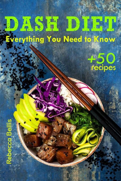 The Dash Diet: Everything You Need to Know and 50 Incredible Dash Diet Recipes
