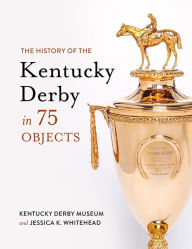 Books download pdf file The History of the Kentucky Derby in 75 Objects (English literature) by Kentucky Derby Museum, Jessica K. Whitehead 9781985900455