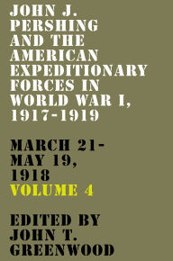 Free ebooks downloads pdf John J. Pershing and the American Expeditionary Forces in World War I, 1917-1919: March 21-May 19, 1918