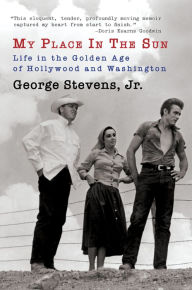 Title: My Place in the Sun: Life in the Golden Age of Hollywood and Washington, Author: George Stevens Jr.