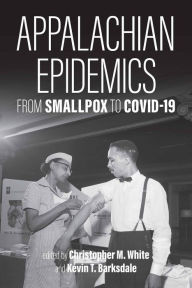 Title: Appalachian Epidemics: From Smallpox to COVID-19, Author: Christopher M. White