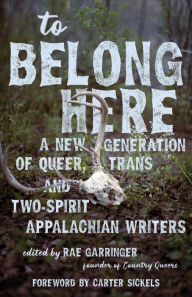 Title: To Belong Here: A New Generation of Queer, Trans, and Two-Spirit Appalachian Writers, Author: Rae Garringer