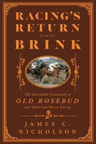 Online book download textbook Racing's Return from the Brink: The Incredible Comeback of Old Rosebud and American Horse Racing 9781985902503 (English literature) by James C. Nicholson