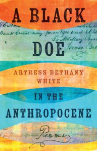 Download english ebooks for free A Black Doe in the Anthropocene: Poems by Artress Bethany White, Barbara McCaskill 9781985902619 (English literature)