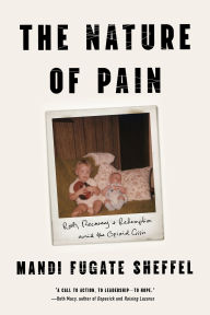 Title: The Nature of Pain: Roots, Recovery, and Redemption amid the Opioid Crisis, Author: Mandi Fugate Sheffel