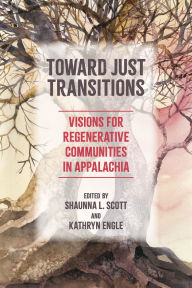 Title: Toward Just Transitions: Visions for Regenerative Communities in Appalachia, Author: Shaunna L. Scott