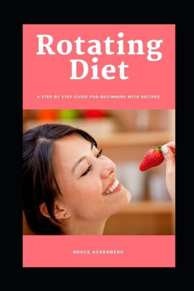 Rotating Diet: A Step by Step Guide for Beginners: Top Rotation Diet Recipes Included