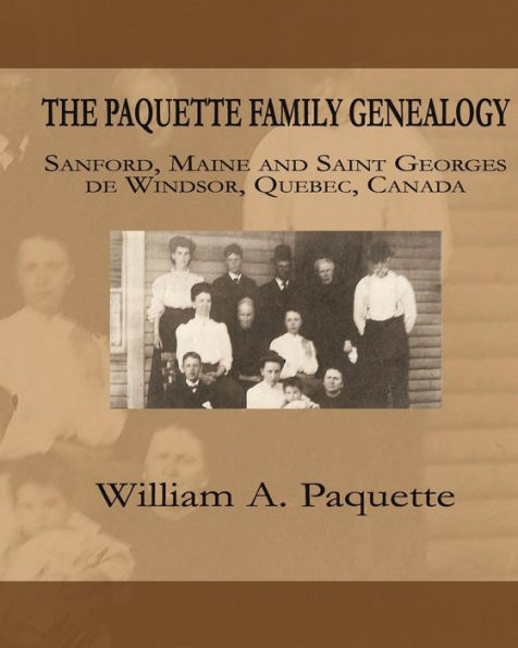 The Paquette Family Genealogy: Sanford, Maine and Saint Georges de Windsor, Quebec, Canada