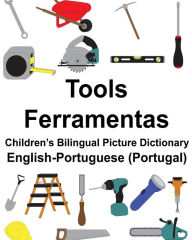 Title: English-Portuguese (Portugal) Tools/Ferramentas Children's Bilingual Picture Dictionary, Author: Suzanne Carlson