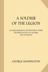 Title: A Soldier of the Legion, Author: George Manington