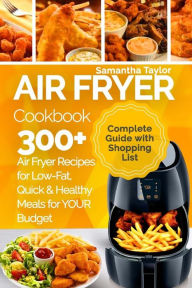 Title: Air Fryer Cookbook: 300 + Air Fryer Recipes for Low-Fat Quick & Healthy meals for YOUR Budget, Author: Samantha Taylor