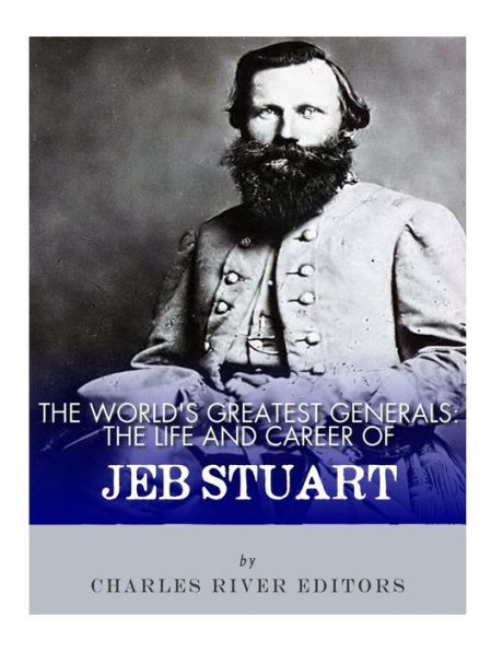 The World's Greatest Generals: The Life and Career of JEB Stuart