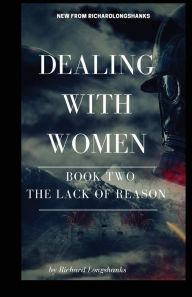 Title: Dealing With Women The Lack of Reason, Author: Richard Longshanks
