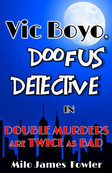 Vic Boyo, Doofus Detective in: Double Murders are Twice as Bad