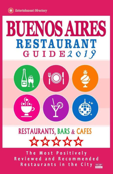 Buenos Aires Restaurant Guide 2019: Best Rated Restaurants in Buenos Aires, Argentina - 500 Restaurants, Bars and Cafés recommended for Visitors, 2019