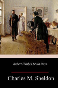 Title: Robert Hardy's Seven Days, Author: Charles M. Sheldon