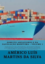 Title: Direito Aquaviario e da Navegacao Maritima: Direito Empresarial Maritimo - Construcao Naval - Direito Ambiental Marítimo - Direito Portuario - Direito Penal Maritimo - Autoridade Maritima - Arbitragem Maritima, Author: Americo Luis Martins Da Silva