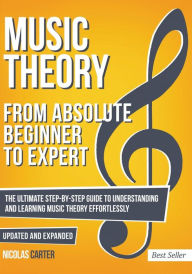 Title: Music Theory: From Beginner to Expert - The Ultimate Step-By-Step Guide to Understanding and Learning Music Theory Effortlessly, Author: Nicolas Carter