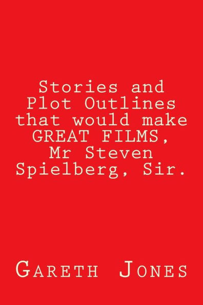 Stories and Plot Outlines that would make GREAT FILMS, Mr Steven Spielberg, Sir.