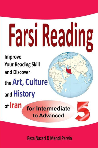 Farsi Reading 5: Improve your reading skill and discover the art, culture and history of Iran: For Intermediate and Advanced Farsi Learners