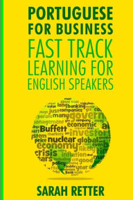 Title: Portuguese For Business: Fast Track Learning for English Speakers: The 100 most used English business words with 600 phrase examples., Author: Sarah Retter