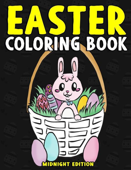 Easter Coloring Book Midnight Edition: Easter Activity Book for Kids and Teens to Color on Easter Sunday, at Bible Study, or Church - Bible Coloring Book for Toddlers Easter Coloring Book with Black Backgrounds to Celebrate Spring Time, Relax and Relieve