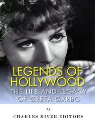 Title: Legends of Hollywood: The Life and Legacy of Greta Garbo, Author: Charles River