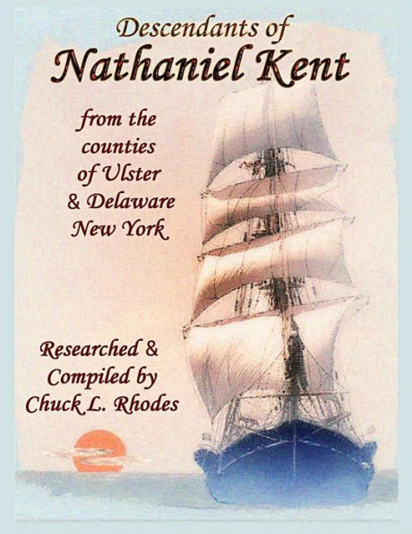 Descendants of Nathaniel Kent: From the Counties of Ulster & Delaware New York