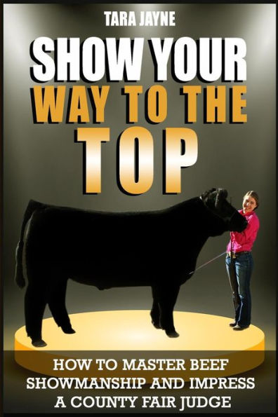Show Your Way To The Top: How To Master Beef Showmanship And Impress A County Fair Judge