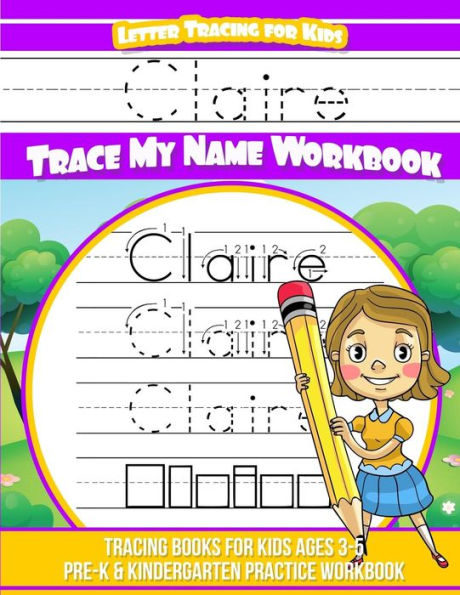 Claire Letter Tracing for Kids Trace my Name Workbook: Tracing Books for Kids ages 3 - 5 Pre-K & Kindergarten Practice Workbook