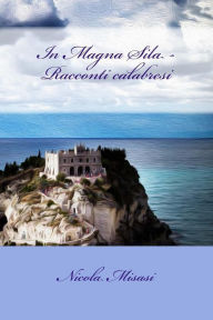 Title: In Magna Sila - Racconti calabresi, Author: Nicola Misasi