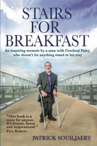 Title: Stairs for Breakfast: An inspiring memoir by a man with Cerebral Palsy who doesn't let anything stand in his way, Author: Patrick Souiljaert