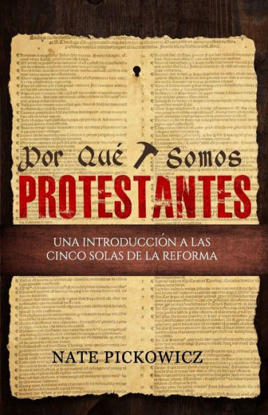 Por Que Somos Protestantes: Una introduccion a las Cinco Solas de la Reforma